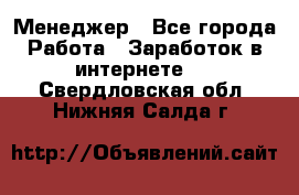 Менеджер - Все города Работа » Заработок в интернете   . Свердловская обл.,Нижняя Салда г.